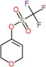 3,6-dihydro-2H-pyran-4-yl trifluoromethanesulfonate