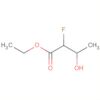 Butanoic acid, 2-fluoro-3-hydroxy-, ethyl ester