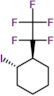 (1S,2R)-1-iodo-2-(pentafluoroethyl)cyclohexane