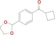 cyclobutyl 4-(1,3-dioxolan-2-yl)phenyl ketone