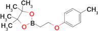 4,4,5,5-Tetramethyl-2-(2-(p-tolyloxy)ethyl)-1,3,2-dioxaborolane