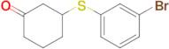 3-((3-Bromophenyl)thio)cyclohexan-1-one