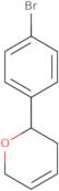 2-(4-Bromophenyl)-3,6-dihydro-2H-pyran