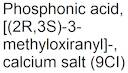 Phosphonic acid, [(2R,​3S)​-​3-​methyloxiranyl]​-​, calcium salt (9CI)