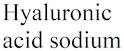 Hyaluronic acid sodium